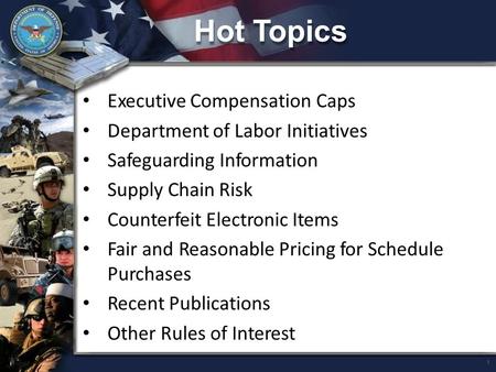 Hot Topics 1 Executive Compensation Caps Department of Labor Initiatives Safeguarding Information Supply Chain Risk Counterfeit Electronic Items Fair and.