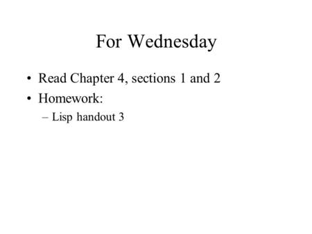 For Wednesday Read Chapter 4, sections 1 and 2 Homework: –Lisp handout 3.