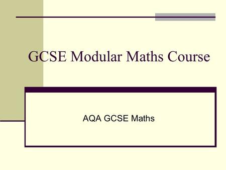 GCSE Modular Maths Course AQA GCSE Maths. Course Breakdown Five modules spread over two years Three modules are exam based Two modules are coursework.