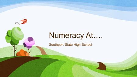 Numeracy At…. Southport State High School. Why are we here? Global citizens Real life numeracy ‘in action’