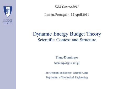 Dynamic Energy Budget Theory Scientific Context and Structure Tiago Domingos Environment and Energy Scientific Area Department of.