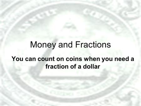 Money and Fractions You can count on coins when you need a fraction of a dollar.