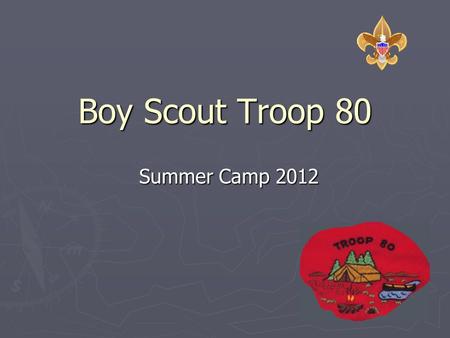 Boy Scout Troop 80 Summer Camp 2012. Background ► Troop Funding: The troop brings in, through the Christmas Tree Sale, a little more each year than it.