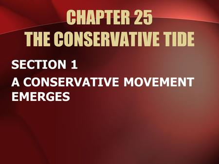 CHAPTER 25 THE CONSERVATIVE TIDE SECTION 1 A CONSERVATIVE MOVEMENT EMERGES.