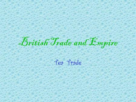 British Trade and Empire Tea Trade. Tea The Emperor will only take silver & gold for his tea. The British brought gifts for him but he still said NO.