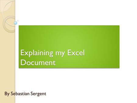 Explaining my Excel Document By Sebastian Sergent.