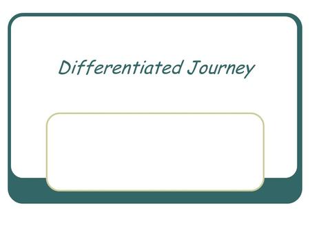 Differentiated Journey. The Plan Working definition Beginning steps Take home one strategy to use with students or staff.
