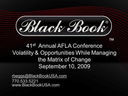 ™ 41 st Annual AFLA Conference Volatility & Opportunities While Managing the Matrix of Change September 10, 2009 770.533.5221