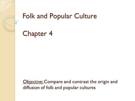 Folk and Popular Culture Chapter 4