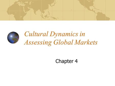 Cultural Dynamics in Assessing Global Markets Chapter 4.