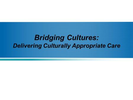 Bridging Cultures: Delivering Culturally Appropriate Care.