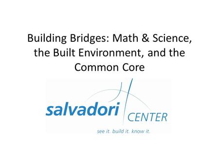 Building Bridges: Math & Science, the Built Environment, and the Common Core.
