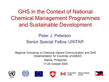 1 GHS in the Context of National Chemical Management Programmes and Sustainable Development Peter J. Peterson Senior Special Fellow UNITAR Regional Workshop.