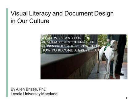 1 Visual Literacy and Document Design in Our Culture By Allen Brizee, PhD Loyola University Maryland.