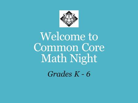 Welcome to Common Core Math Night Grades K - 6. Fortune 500 Survey On Needed Workforce Skills  Critical Thinking/Problem Solving  Oral and Written Communication.