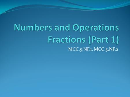 MCC.5.NF.1, MCC.5.NF.2. Standards MCC.5.NF.1 Add and subtract fractions with unlike denominators (including mixed numbers) by replacing given fractions.