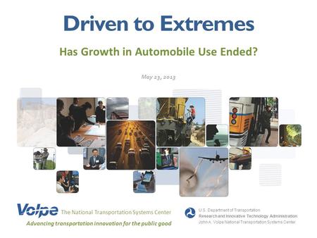Driven to Extremes Has Growth in Automobile Use Ended? The National Transportation Systems Center Advancing transportation innovation for the public good.