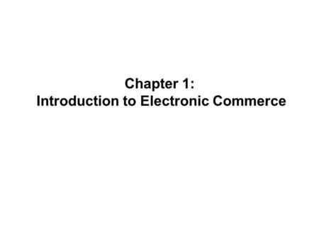 Chapter 1: Introduction to Electronic Commerce. 2 Objectives In this chapter, you will learn about: What electronic commerce is and how it is experiencing.