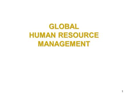 1 GLOBAL HUMAN RESOURCE MANAGEMENT. 2 GLOBAL H.R.M IN INTERNATIONAL BUSINESS.