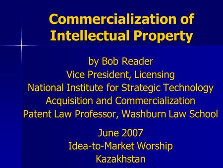 Commercialization of Intellectual Property by Bob Reader Vice President, Licensing National Institute for Strategic Technology Acquisition and Commercialization.