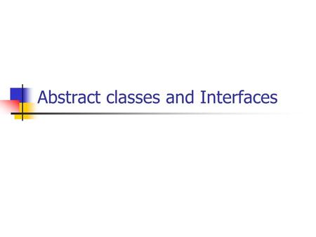 Abstract classes and Interfaces. Abstract classes.