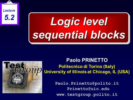 Logic level sequential blocks Paolo PRINETTO Politecnico di Torino (Italy) University of Illinois at Chicago, IL (USA)