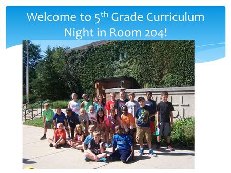 Welcome to 5 th Grade Curriculum Night in Room 204!