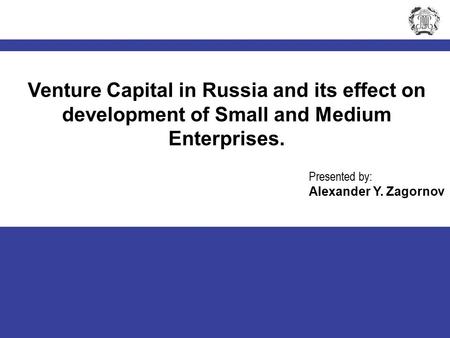 1 2005 Plekhanov Readings Venture Capital in Russia and its effect on development of Small and Medium Enterprises. Presented by: Alexander Y. Zagornov.