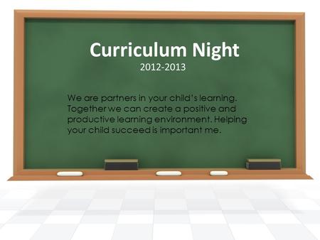 Curriculum Night We are partners in your child’s learning. Together we can create a positive and productive learning environment. Helping your child succeed.