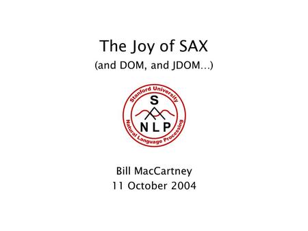The Joy of SAX (and DOM, and JDOM…) Bill MacCartney 11 October 2004.