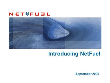 Introducing NetFuel September 2000. NetFuel: Providing capital and talent to fuel Internet start-ups The goal: Highly successful client companies and.