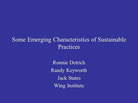 Some Emerging Characteristics of Sustainable Practices Ronnie Detrich Randy Keyworth Jack States Wing Institute.