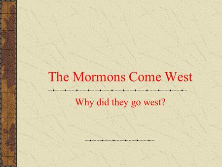The Mormons Come West Why did they go west?.