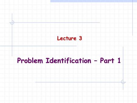 Problem Identification – Part 1 Lecture 3 2 Recall… Recognition of Need Becoming Informed Problem Definition Concept Generation Concept Selection Embodiment.