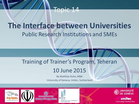 The Interface between Universities Public Research Institutions and SMEs Training of Trainer’s Program, Teheran 10 June 2015 By Matthias Kuhn, MBA University.
