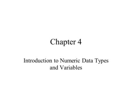 Chapter 4 Introduction to Numeric Data Types and Variables.