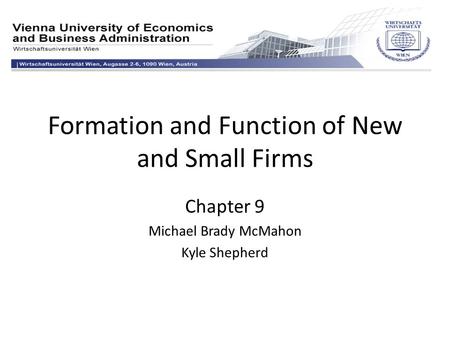 Formation and Function of New and Small Firms Chapter 9 Michael Brady McMahon Kyle Shepherd.