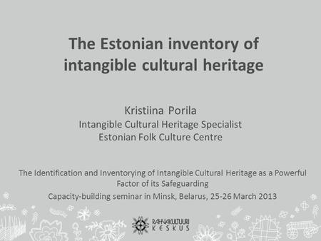 The Estonian inventory of intangible cultural heritage Kristiina Porila Intangible Cultural Heritage Specialist Estonian Folk Culture Centre The Identification.