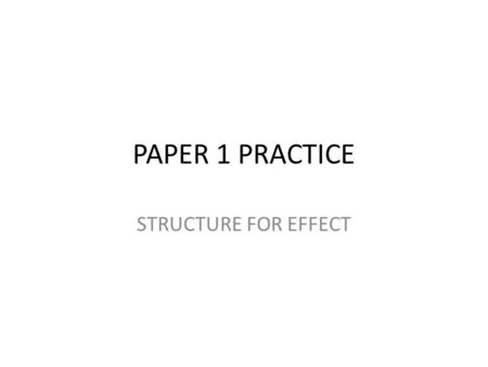 PAPER 1 PRACTICE STRUCTURE FOR EFFECT. LESSON OBJECTIVES I MUST: understand the function of openings and endings I SHOULD: identify features contained.