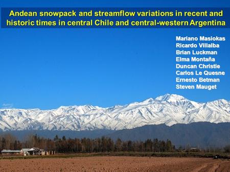 Andean snowpack and streamflow variations in recent and historic times in central Chile and central-western Argentina Mariano Masiokas Ricardo Villalba.