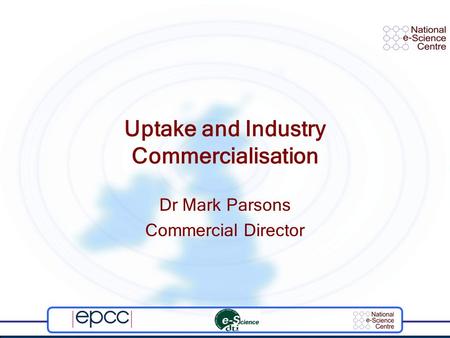 Uptake and Industry Commercialisation Dr Mark Parsons Commercial Director.