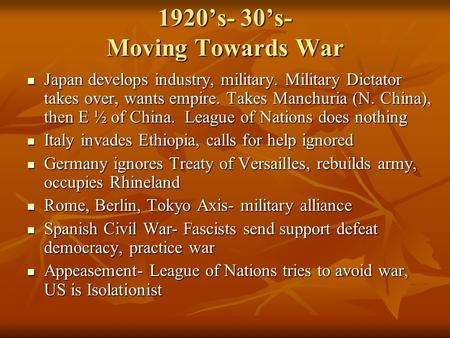 1920’s- 30’s- Moving Towards War Japan develops industry, military. Military Dictator takes over, wants empire. Takes Manchuria (N. China), then E ½ of.