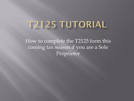 How to complete the T2125 form this coming tax season if you are a Sole Proprietor.
