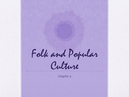 Folk and Popular Culture Chapter 4. Material Artifacts In Chapter 1, culture involved (1) values, (2) material artifacts, and (3) political institutions.