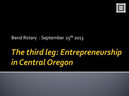 Bend Rotary : September 25 th 2013.  Recruitment  Retention  Entrepreneurship.