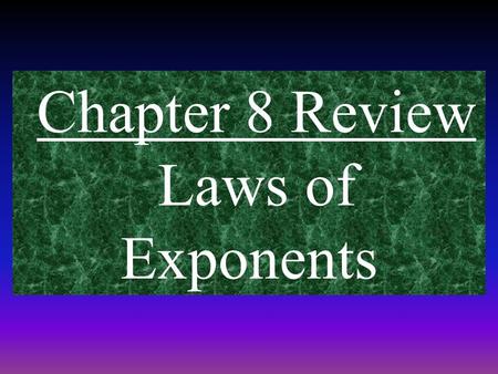Chapter 8 Review Laws of Exponents. LAW #1 Product law: add the exponents together when multiplying the powers with the same base. Ex: NOTE: This operation.