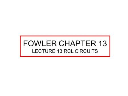 FOWLER CHAPTER 13 LECTURE 13 RCL CIRCUITS. IMPEDANCE (Z): COMBINED OPPOSITION TO RESISTANCE AND REACTANCE. MEASURED IN OHMS. CHAPTER 13 COMBINED RESISTANCE,