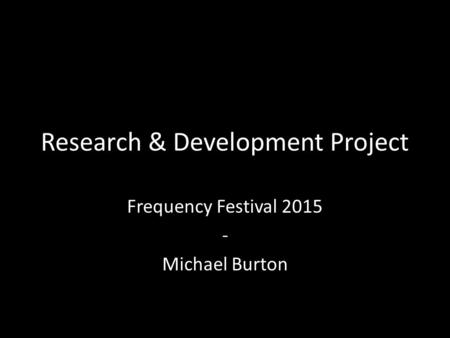 Research & Development Project Frequency Festival 2015 - Michael Burton.