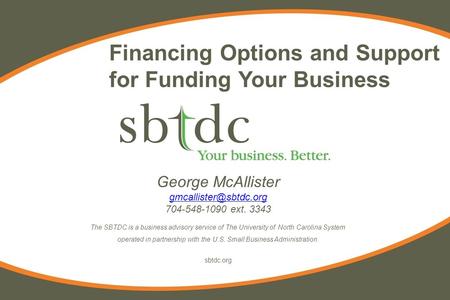 George McAllister 704-548-1090 ext. 3343 The SBTDC is a business advisory service of The University of North Carolina System operated.