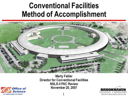 1 BROOKHAVEN SCIENCE ASSOCIATES Conventional Facilities Method of Accomplishment Marty Fallier Director for Conventional Facilities NSLS-II PAC Review.